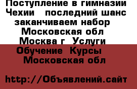 Поступление в гимназии Чехии – последний шанс, заканчиваем набор! - Московская обл., Москва г. Услуги » Обучение. Курсы   . Московская обл.